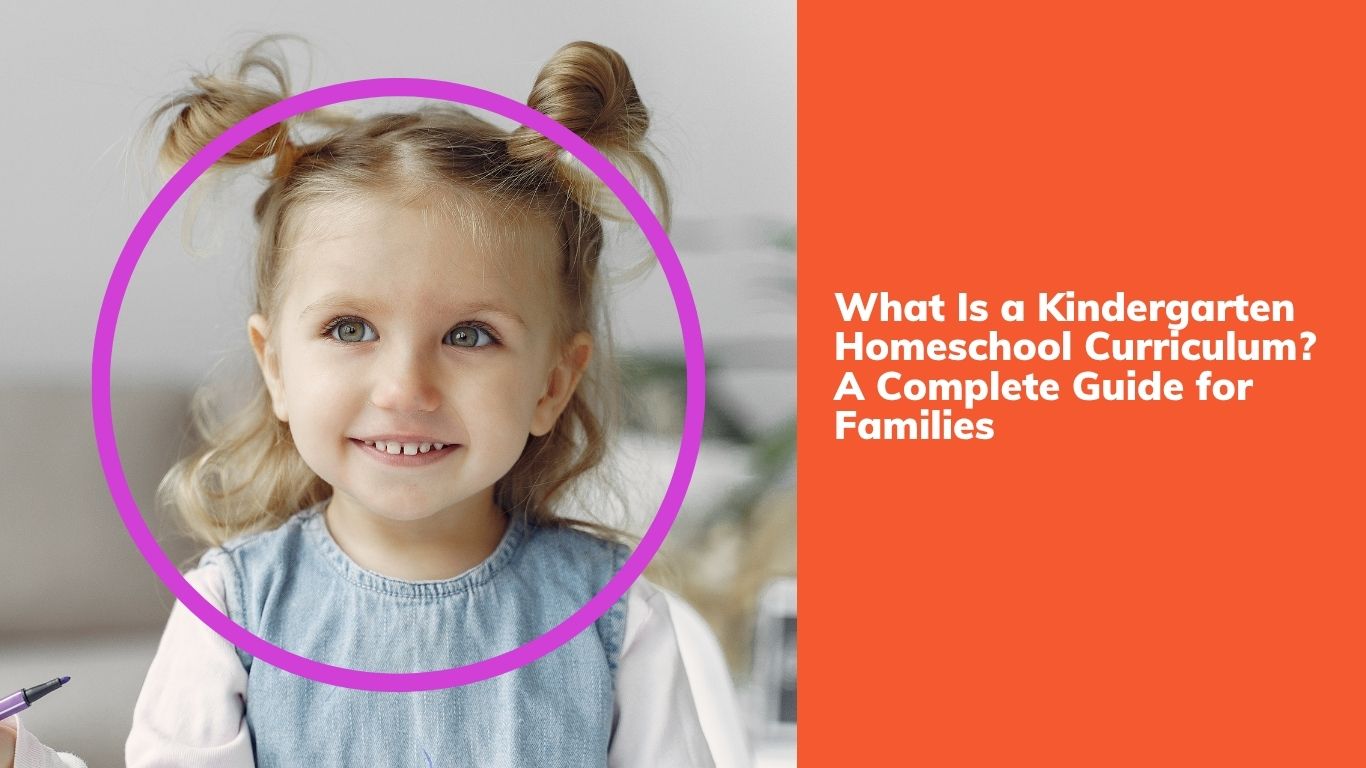 What Is a Kindergarten Homeschool Curriculum? A Complete Guide for Families